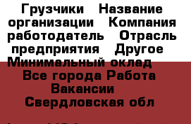 Грузчики › Название организации ­ Компания-работодатель › Отрасль предприятия ­ Другое › Минимальный оклад ­ 1 - Все города Работа » Вакансии   . Свердловская обл.